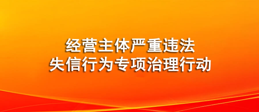 经营主体严重违法失信行为专项治理行动